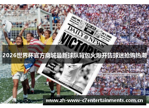 2026世界杯官方商城最新球队背包火爆开售球迷抢购热潮