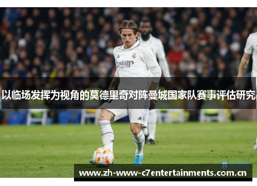 以临场发挥为视角的莫德里奇对阵曼城国家队赛事评估研究
