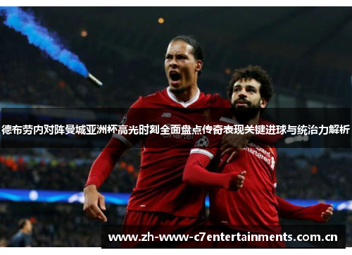 德布劳内对阵曼城亚洲杯高光时刻全面盘点传奇表现关键进球与统治力解析